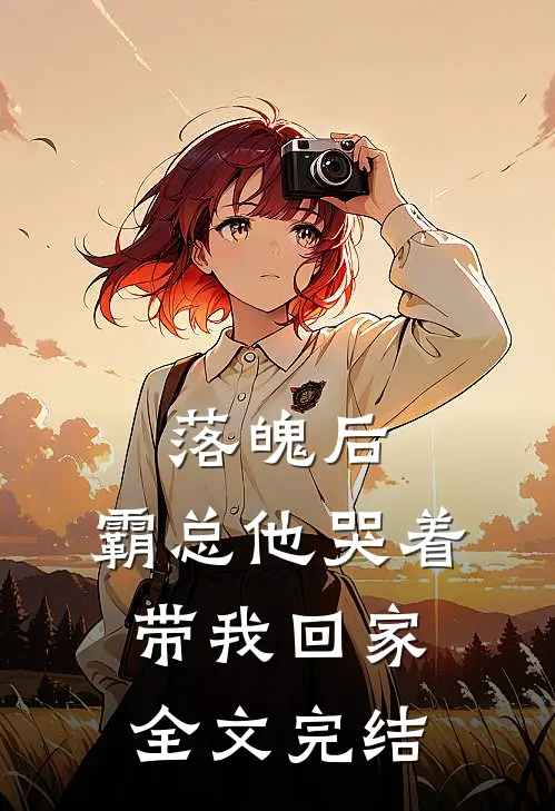 落魄后,霸总他哭着带我回家全文完结免费阅读