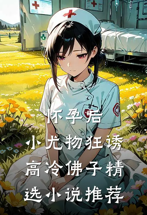 怀孕后，小尤物狂诱高冷佛子精选小说推荐
