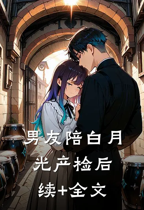 男友陪白月光产检后续+全文