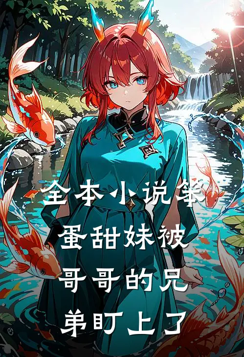 全本小说笨蛋甜妹被哥哥的兄弟盯上了