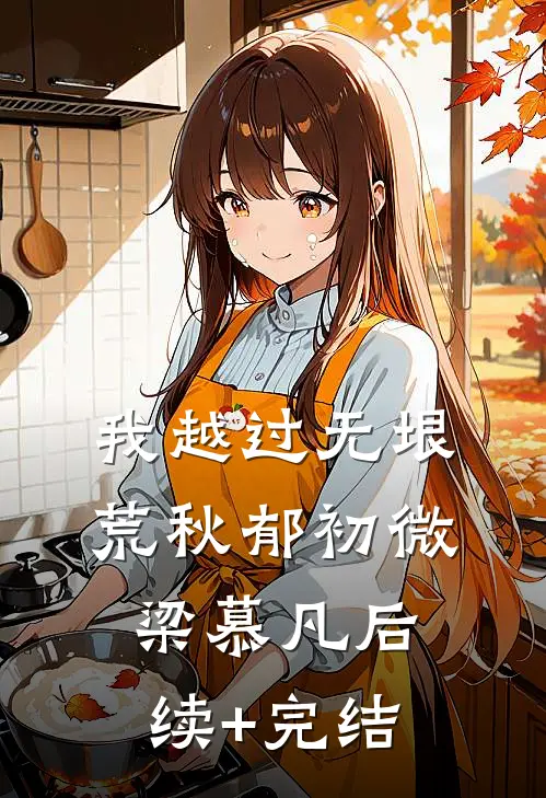 我越过无垠荒秋郁初微梁慕凡后续+完结