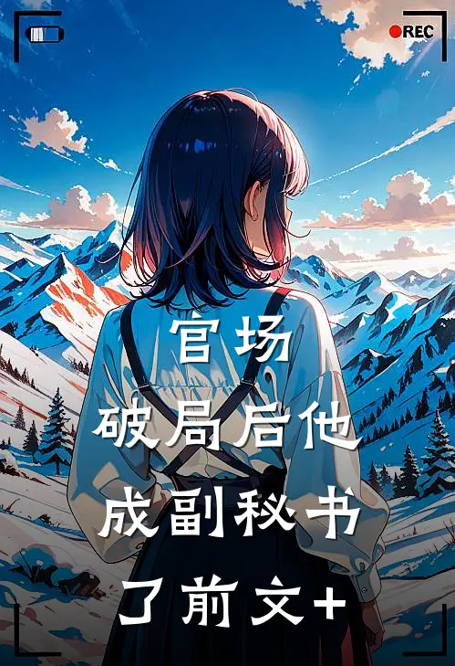 官场：破局后他成副秘书了前文+