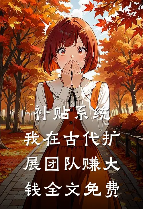 补贴系统：我在古代扩展团队赚大钱全文免费