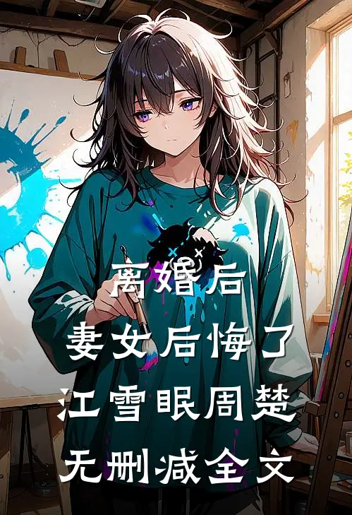 离婚后，妻女后悔了江雪眠周楚无删减全文