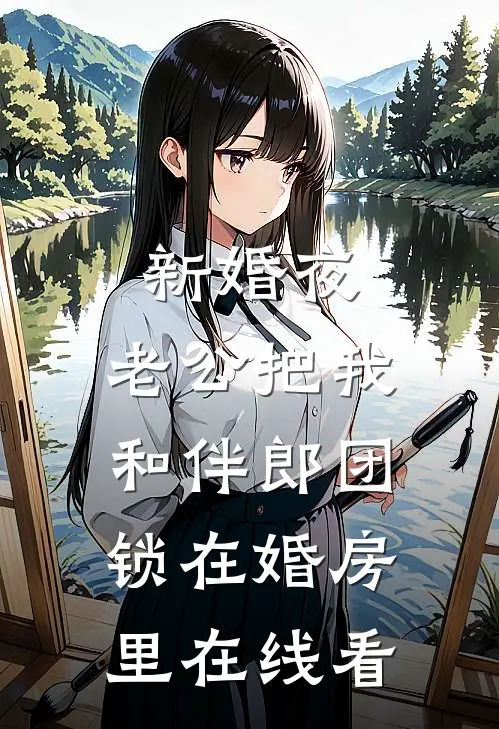 新婚夜，老公把我和伴郎团锁在婚房里在线看