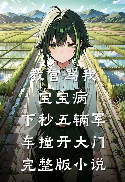 教官骂我宝宝病，下秒五辆军车撞开大门完整版小说