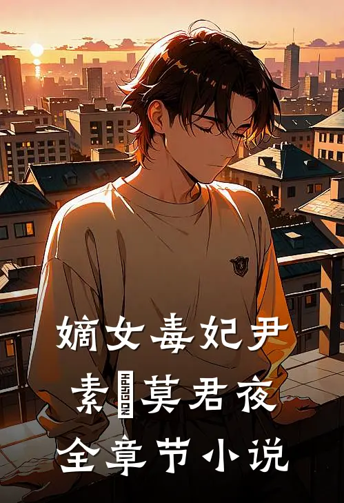 嫡女毒妃尹素婳莫君夜全章节小说