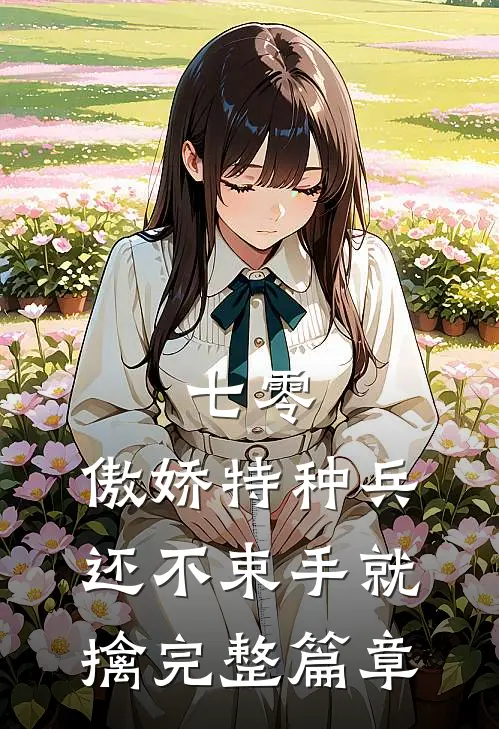七零：傲娇特种兵还不束手就擒完整篇章