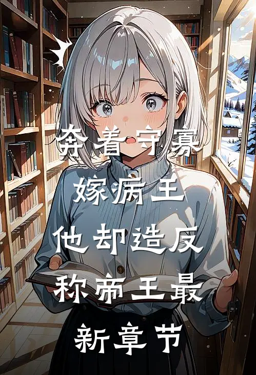 奔着守寡嫁病王，他却造反称帝王最新章节