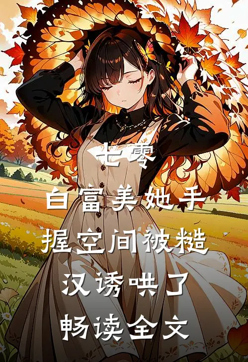七零：白富美她手握空间被糙汉诱哄了畅读全文