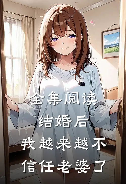 全集阅读结婚后，我越来越不信任老婆了