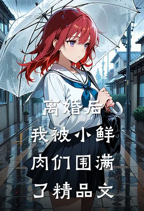 离婚后，我被小鲜肉们围满了精品文