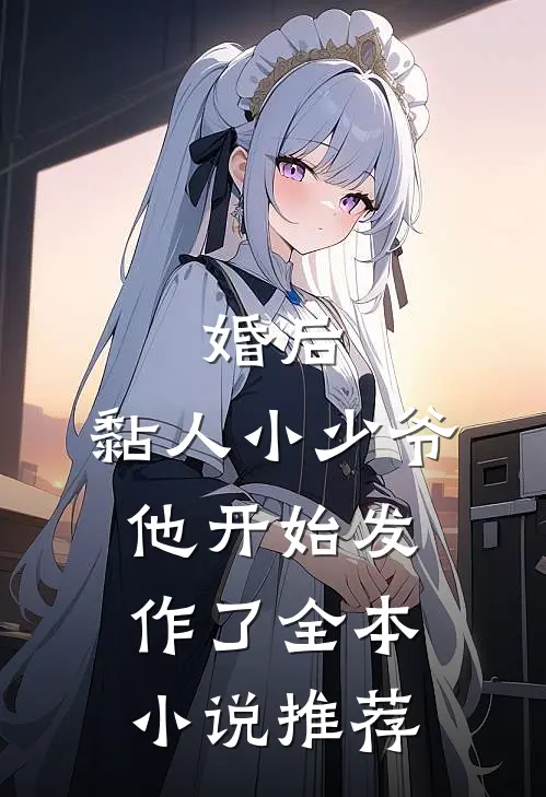 婚后，黏人小少爷他开始发作了全本小说推荐