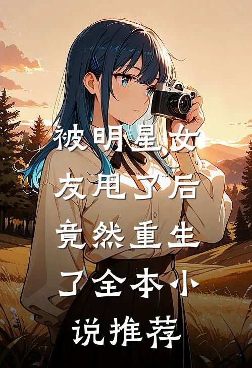 被明星女友甩了后，竟然重生了全本小说推荐