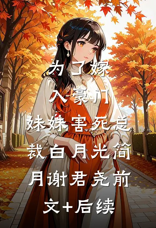 为了嫁入豪门，妹妹害死总裁白月光简月谢君尧前文+后续