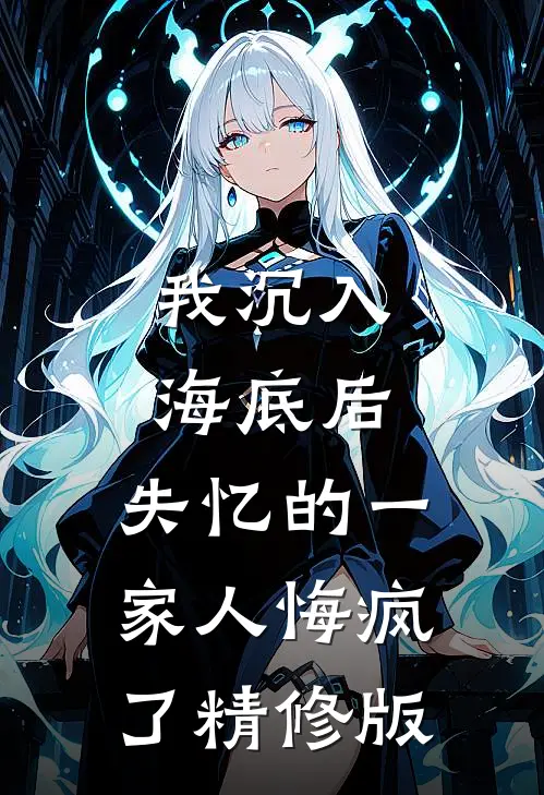 我沉入海底后,失忆的一家人悔疯了精修版