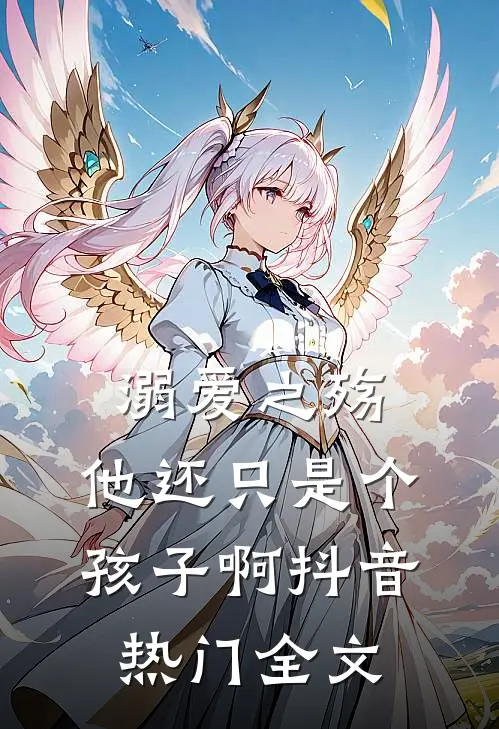 溺爱之殇：他还只是个孩子啊抖音热门全文