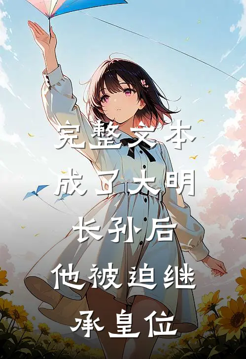 完整文本成了大明长孙后，他被迫继承皇位