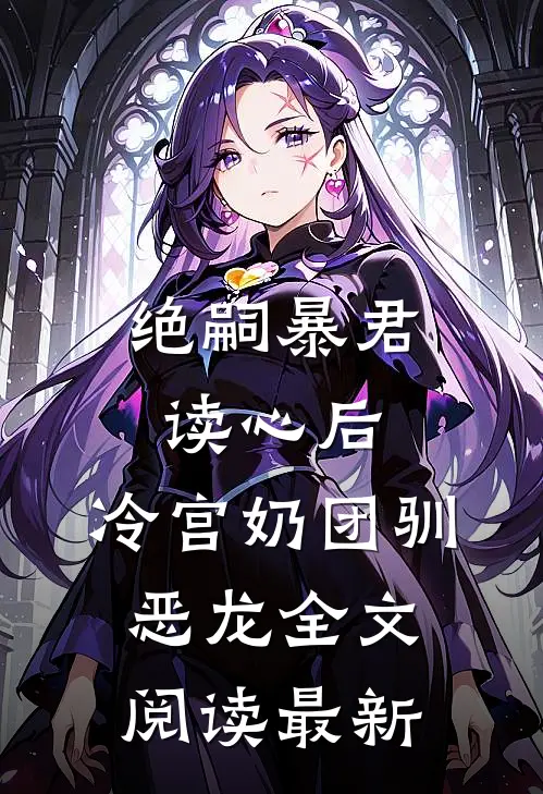 绝嗣暴君读心后，冷宫奶团驯恶龙全文阅读最新