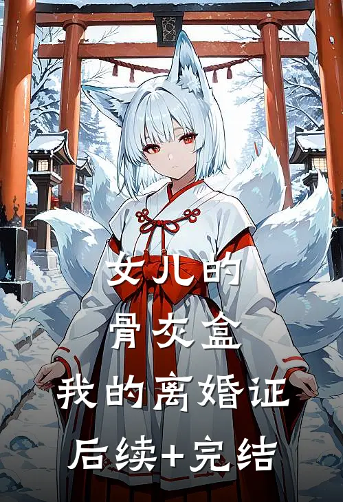 女儿的骨灰盒，我的离婚证后续+完结
