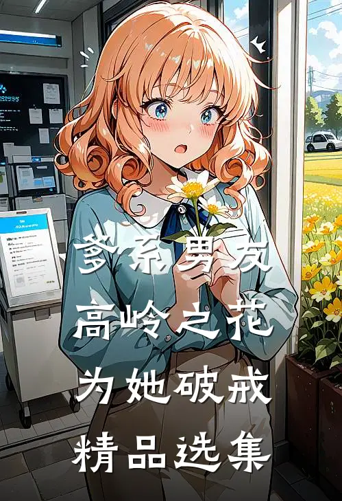 爹系男友：高岭之花为她破戒精品选集