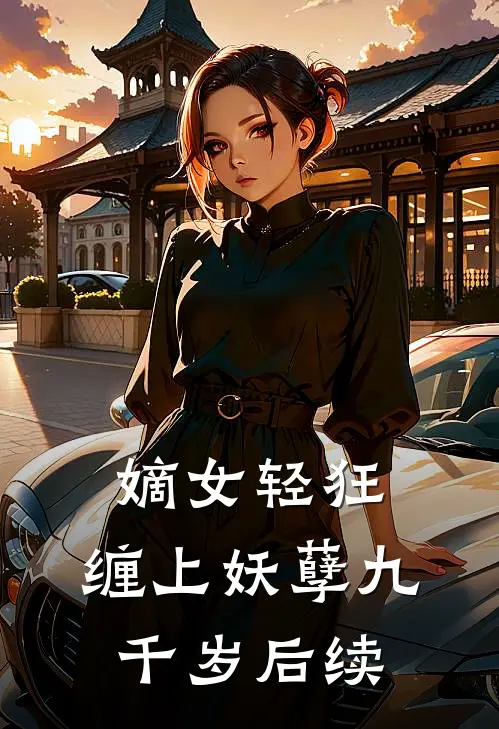 嫡女轻狂缠上妖孽九千岁后续免费阅读