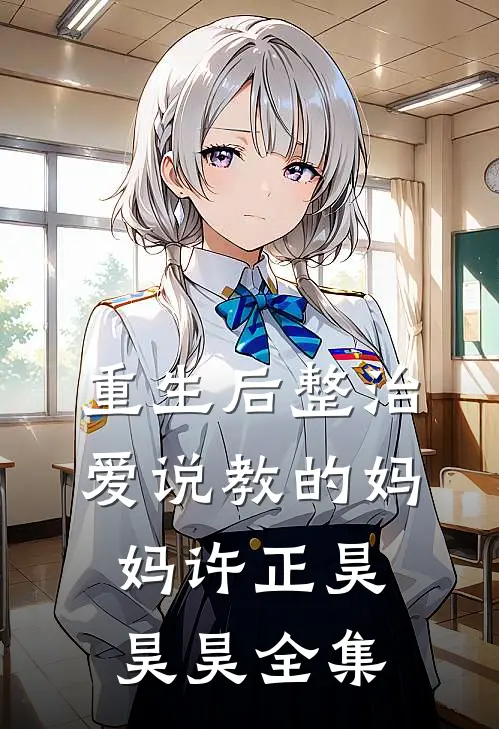 重生后整治爱说教的妈妈许正昊昊昊 全集