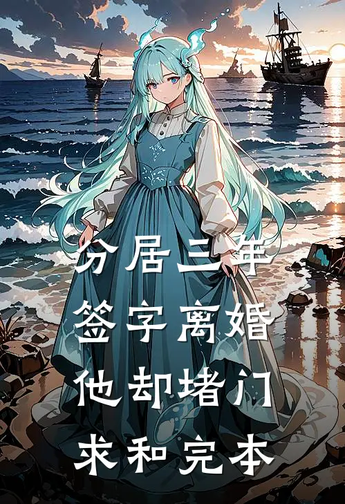 分居三年，签字离婚他却堵门求和完本