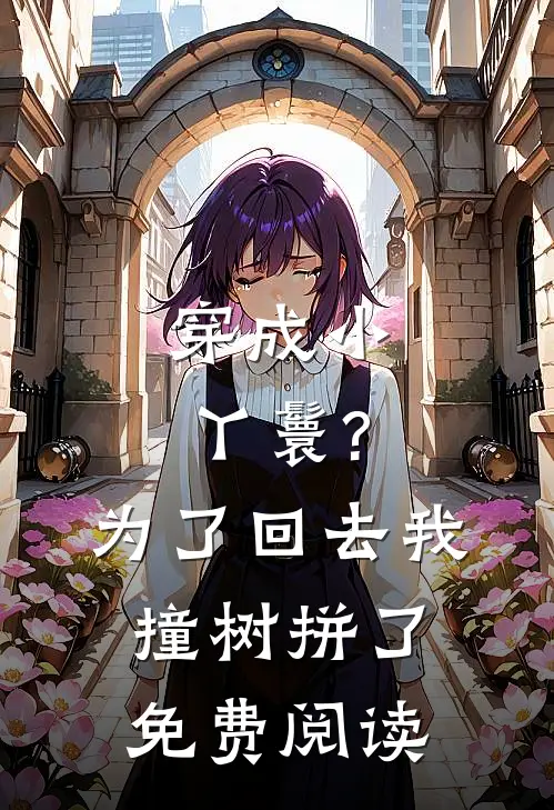 穿成小丫鬟?为了回去我撞树拼了免费阅读