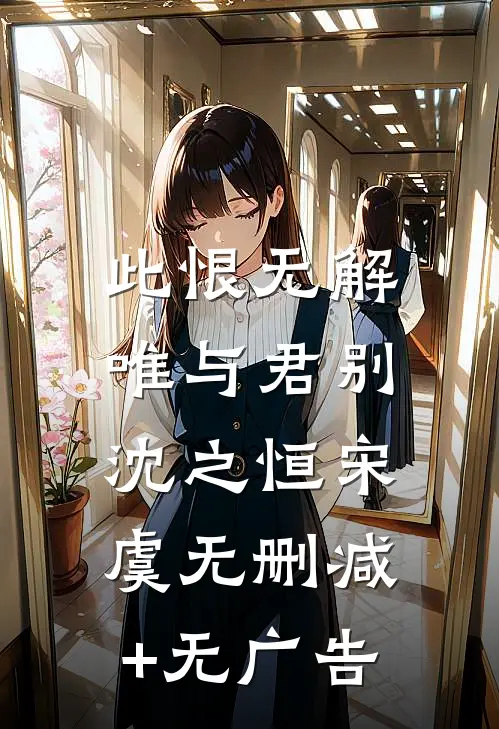 此恨无解，唯与君别沈之恒宋虞无删减+无广告