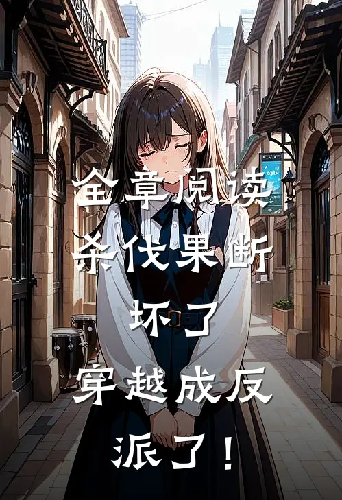 全章阅读杀伐果断：坏了，穿越成反派了！