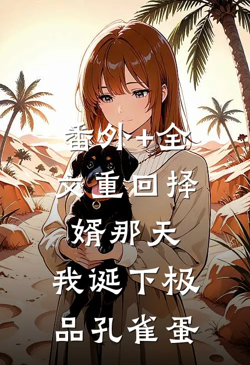 番外+全文重回择婿那天，我诞下极品孔雀蛋