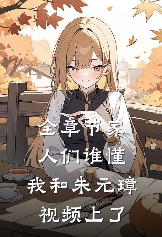 全章节家人们谁懂，我和朱元璋视频上了