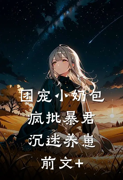 团宠小奶包，疯批暴君沉迷养崽前文+