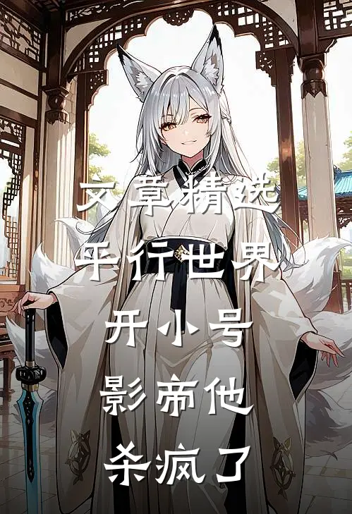 文章精选平行世界开小号，影帝他杀疯了