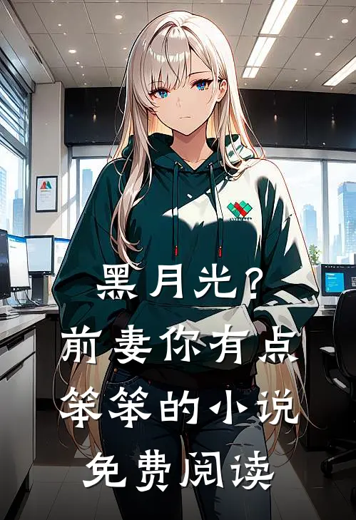 黑月光？前妻你有点笨笨的小说免费阅读