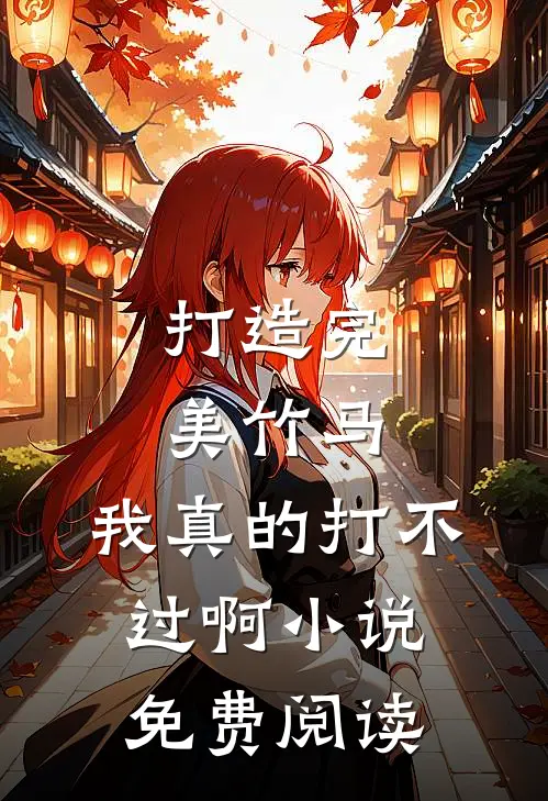打造完美竹马，我真的打不过啊小说免费阅读
