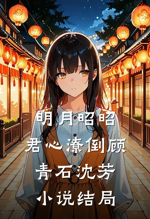 明月昭昭，君心潦倒顾青石沈芳小说结局