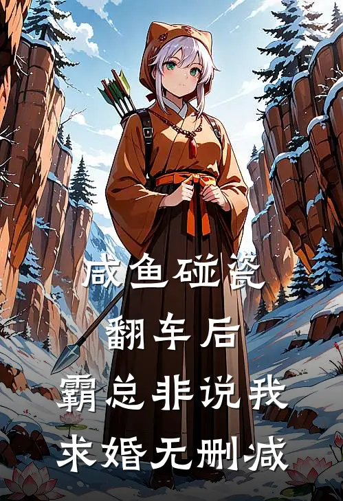 咸鱼碰瓷翻车后，霸总非说我求婚无删减
