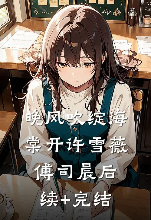 晚风吹绽海棠开许雪薇傅司晨后续+完结