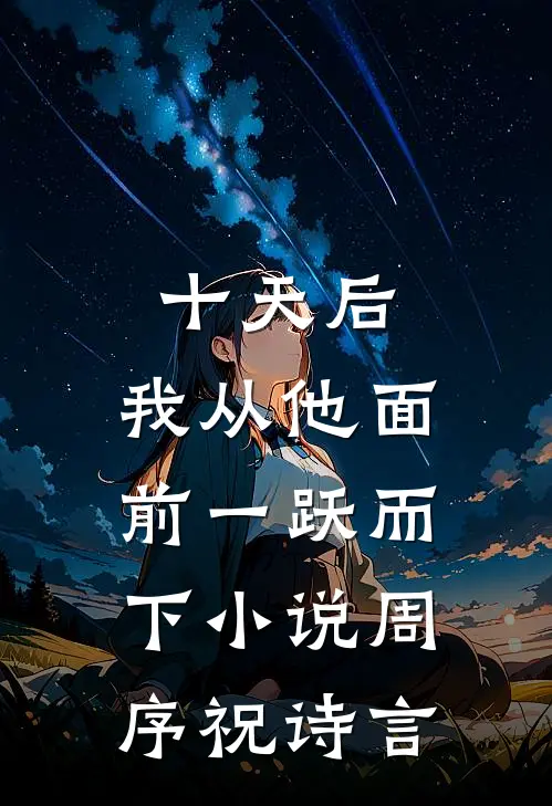 十天后，我从他面前一跃而下小说周序祝诗言