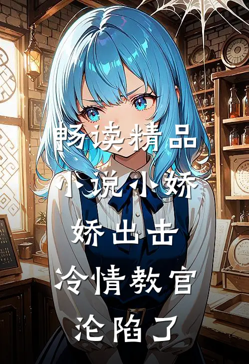 畅读精品小说小娇娇出击，冷情教官沦陷了