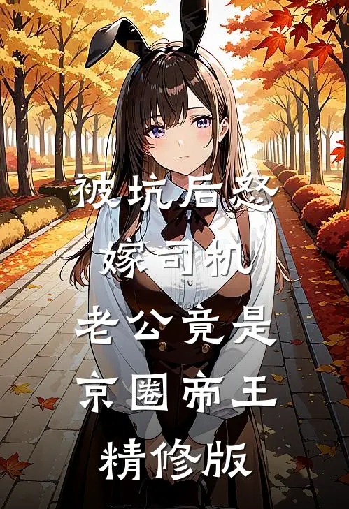被坑后怒嫁司机，老公竟是京圈帝王精修版