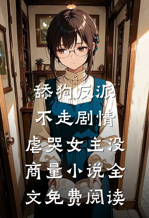 舔狗反派不走剧情，虐哭女主没商量小说全文免费阅读
