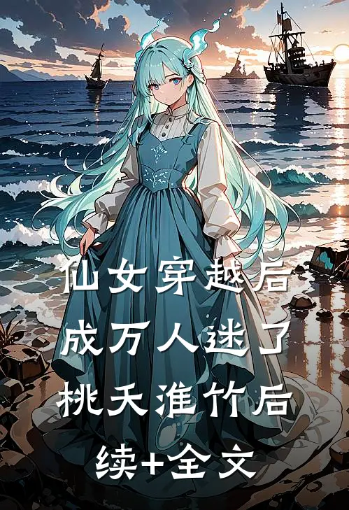 仙女穿越后，成万人迷了桃夭淮竹后续+全文