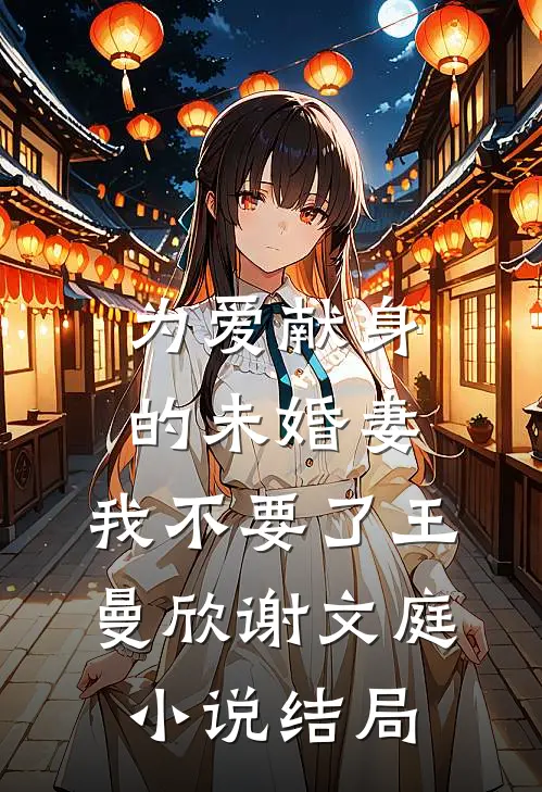为爱献身的未婚妻，我不要了王曼欣谢文庭小说结局