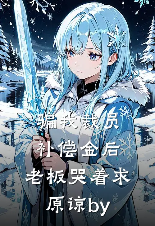骗我裁员补偿金后，老板哭着求原谅by