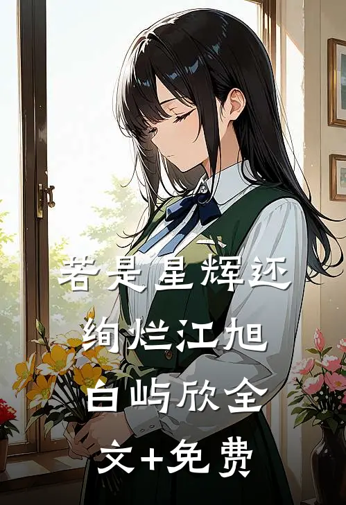 若是星辉还绚烂江旭白屿欣全文+免费