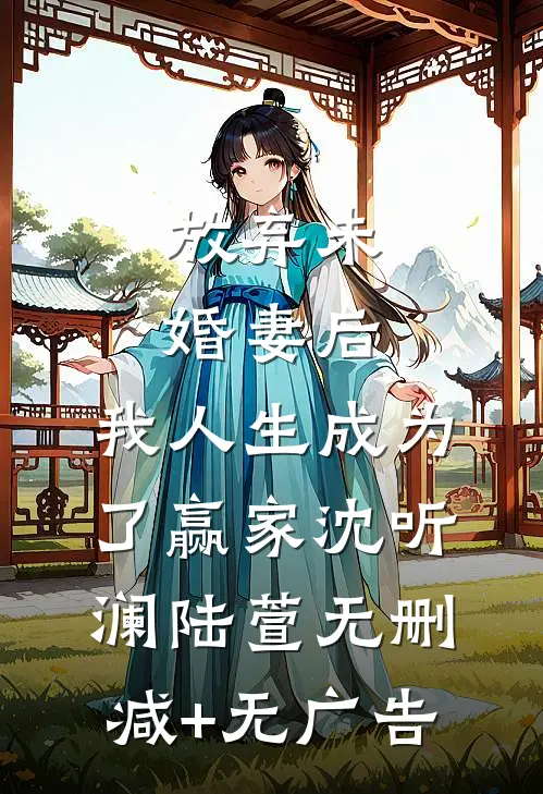 放弃未婚妻后，我人生成为了赢家沈听澜陆萱无删减+无广告