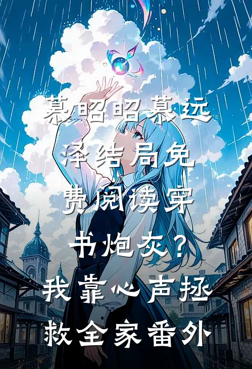 慕昭昭慕远泽结局免费阅读穿书炮灰？我靠心声拯救全家番外